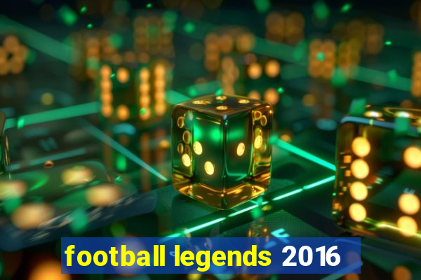 football legends 2016